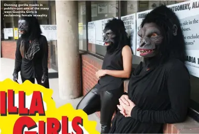  ??  ?? Donning gorilla masks in public—just one of the many ways Guerilla Girls is reclaiming female sexuality