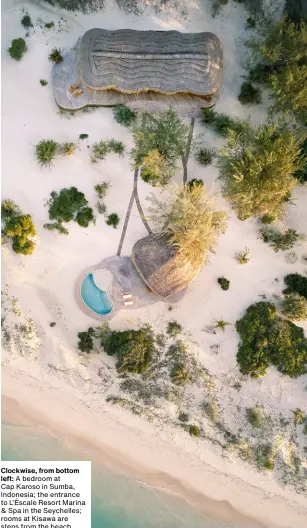  ?? Clockwise, from bottom left: A bedroom at Cap Karoso in Sumba, Indonesia; the entrance to L’éscale Resort Marina & Spa in the Seychelles; rooms at Kisawa are steps from the beach ??