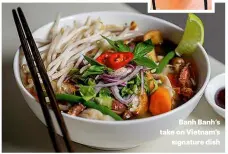  ??  ?? Banh Banh’s take on Vietnam’s signature dish