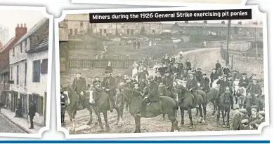  ??  ?? pit ponies Miners during the 1926 General Strike exercising