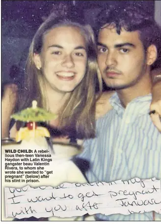  ??  ?? WILD CHILD: A rebellious then-teen Vanessa Haydon with Latin Kings gangster beau Valentin Rivera, to whom she wrote she wanted to “get pregnant” (below) after his stint in prison.