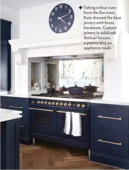  ??  ?? Taking colour cues from the Ilve oven, Kate dressed the blue joinery with brass hardware. Custom joinery in solid oak (below) houses a pantry and an appliance nook.