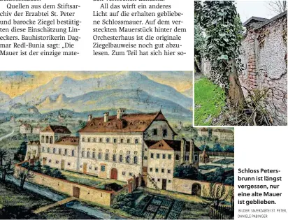  ?? BILDER: SN/ERZABTEI ST. PETER, DANIELE PABINGER ?? Schloss Petersbrun­n ist längst vergessen, nur eine alte Mauer ist geblieben.