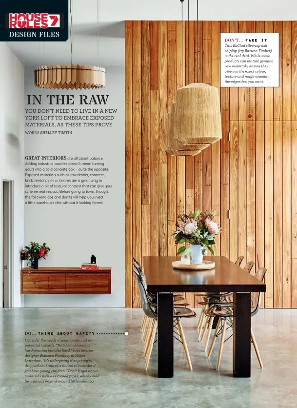  ??  ?? DON’T… Fake it This EuClad silvertop ash shiplap (try Barwon Timber) is the real deal. While some products can imitate genuine raw materials, ensure they give you the exact colour, texture and rough-aroundthe-edges feel you want.