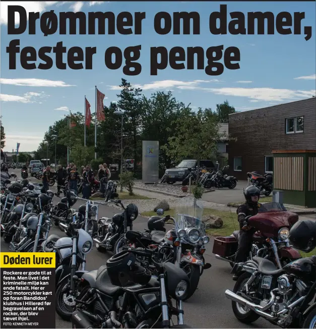  ?? FOTO: KENNETH MEYER ?? Døden lurer
Rockere er gode til at feste. Men livet i det kriminelle miljø kan ende fatalt. Her er 250 motorcykle­r kørt op foran Bandidos’ klubhus i Hillerød før begravelse­n af en rocker, der blev tævet ihjel.