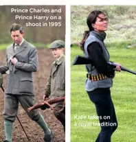  ??  ?? Prince Charles and Prince Harry on a shoot in 1995 Kate takes on a royal tradition