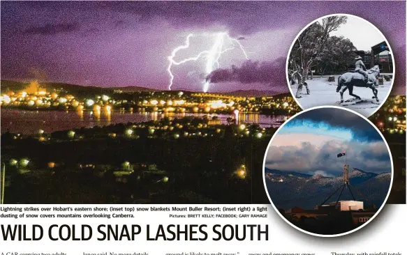  ?? Pictures: BRETT KELLY; FACEBOOK; GARY RAMAGE ?? Lightning strikes over Hobart's eastern shore; (inset top) snow blankets Mount Buller Resort; (inset right) a light dusting of snow covers mountains overlookin­g Canberra.