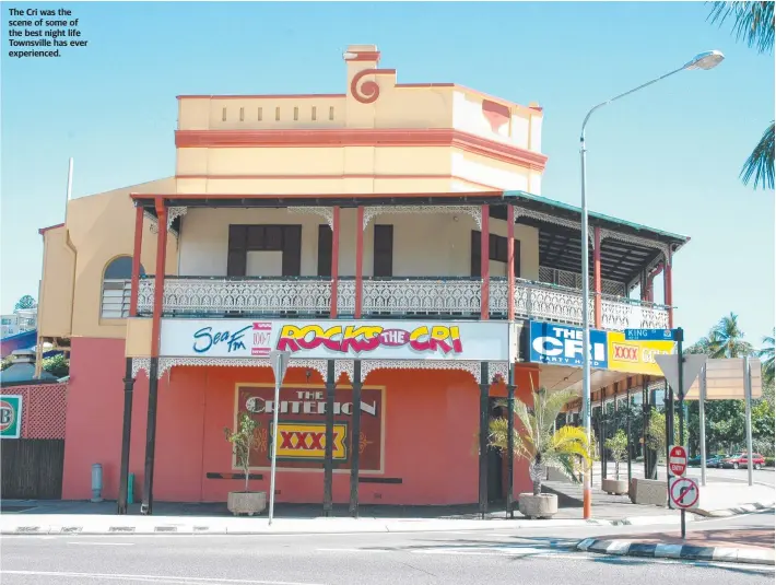  ?? ?? The Cri was the scene of some of the best night life Townsville has ever experience­d.