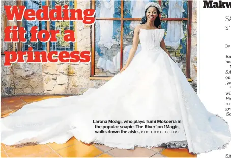  ?? /PIXEL KOLLECTIVE ?? Larona Moagi, who plays Tumi Mokoena in the popular soapie ‘The River’ on 1Magic, walks down the aisle.