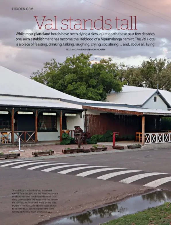  ??  ?? The Val Hotel is in Smith Street, the second turn-off from the R547 into Val. When you see the overhead wire with the shoes tied by their laces slung over it and the red tractor with the name of the bar on it, you’ve arrived. André en Rita Britz, owners of the hotel, asked for the speed bumps to be installed, as cars racing down the street used to be the only major annoyance.