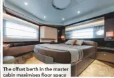  ??  ?? The offset berth in the master cabin maximises floor space