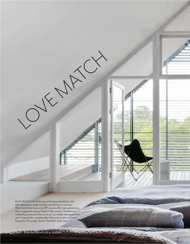  ??  ?? MAIN BEDROOM At the top of the three-level home, this light-filled space enjoys cooling cross-breezes in summer. Motorised timber louvres by JWI Louvres offer style and privacy; they’re operated using a Clipsal C-Bus system. The bed was crafted by...