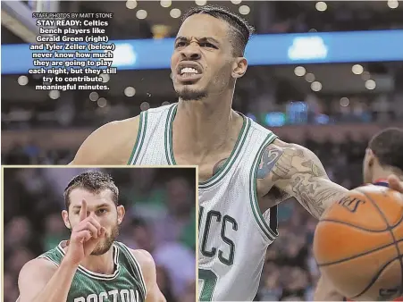  ?? STAFF PHOTOS BY MATT STONE ?? STAY READY: Celtics bench players like Gerald Green (right) and Tyler Zeller (below) never know how much they are going to play each night, but they still try to contribute meaningful minutes.