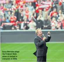  ??  ?? Gerry Marsden sings You’ll Never Walk Alone at Anfield in Liverpool, in 2009.