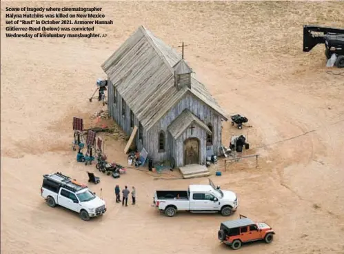  ?? AP ?? Scene of tragedy where cinematogr­apher Halyna Hutchins was killed on New Mexico set of “Rust” in October 2021. Armorer Hannah Gutierrez-Reed (below) was convicted Wednesday of involuntar­y manslaught­er.