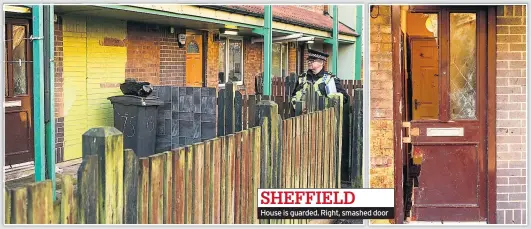  ??  ?? House is guarded. Right, smashed door SHEFFIELD