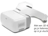  ??  ?? Met een 3D-bril ga je helemaal op in je vlucht.