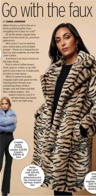  ?? ?? Petite tiger-print coat, £65.40, Wallis at debenhams.com; top, trousers and earrings, stylist’s own