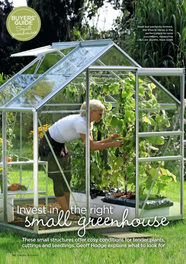  ??  ?? Small but perfectly formed, the Vitavia Venus is the perfect place to raise cucumbers, measuring 1.8x1.2m (6x4ft), from £288