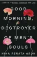  ??  ?? Good Morning, Destroyer of Men’s Souls, by Nina Renata Aron, is out now.