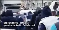  ?? DISTURBING ?? Footage of gardai attacked in Ballyfermo­t