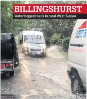  ??  ?? BILLINGSHU­RST Waterlogge­d roads in rural West Sussex