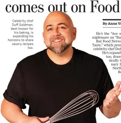  ?? ?? Celebrity chef Duff Goldman, best known for his baking, is expanding his horizons to share savory recipes too.