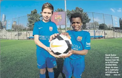  ?? FOTO: FCB ?? Burak Reçber (Sub-12) y Lenny Kameni (Sub-10), en la FCB Escola Istanbul Beko. Abajo, los niños de la multicultu­ral FCBEscola de Dubai