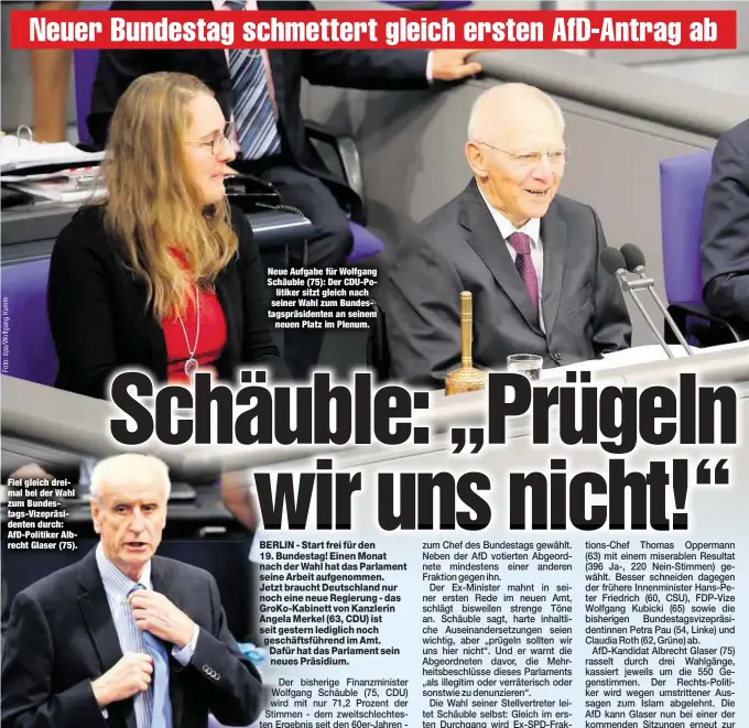  ??  ?? Fiel gleich dreimal bei der Wahl zum Bundestags-Vizepräsid­enten durch: AfD-Politiker Albrecht Glaser (75). Neue Aufgabe für Wolfgang Schäuble (75): Der CDU-Politiker sitzt gleich nach seiner Wahl zum Bundestags­präsidente­n an seinem
neuen Platz im...