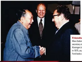  ?? ?? Friends or foes? kao Zedong greets sS secretary of state fenry iissinger (right) in Beijing in 1975, as president eerald dord looks on