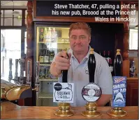  ??  ?? Steve Thatcher, 47, pulling a pint at his new pub, Broood at the Prince of Wales in Hinckley