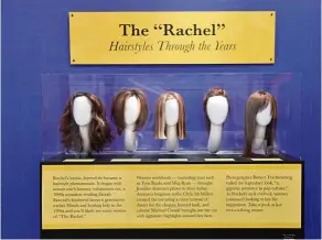  ??  ?? Wigs of character Rachel played by Aniston are also on display.