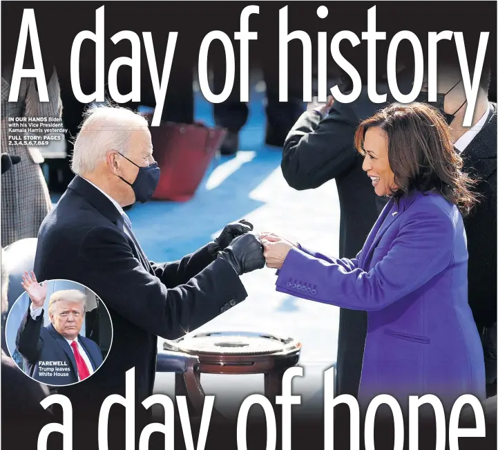  ??  ?? IN OUR HANDS Biden with his Vice President Kamala harris yesterday FAREWELL Trump leaves White house