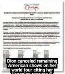  ?? ?? Dion canceled remaining American shows on her world tour citing her “ongoing recovery”