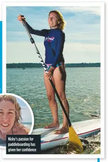  ??  ?? nicky’s passion for paddleboar­ding has given her confidence