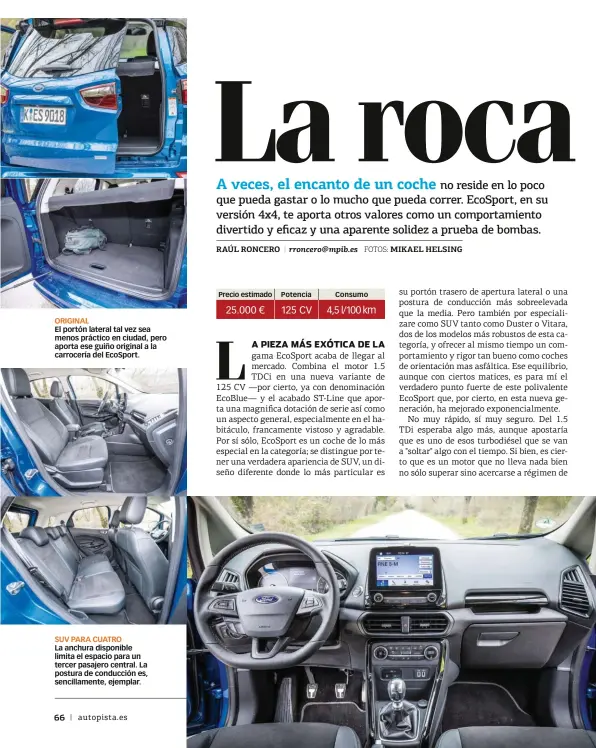  ??  ?? ORIGINAL El portón lateral tal vez sea menos práctico en ciudad, pero aporta ese guiño original a la carrocería del EcoSport. SUV PARA CUATRO La anchura disponible limita el espacio para un tercer pasajero central. La postura de conducción es,...