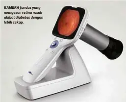  ??  ?? KAMERA fundus yang mengesan retina rosak akibat diabetes dengan lebih cekap.