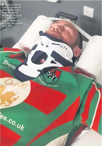  ??  ?? ● Mathew Parry tried to stand up after suffering a serious spinal injury playing for Pwllheli RFC. Inset: Mathew and his daughter Cadi Hâf