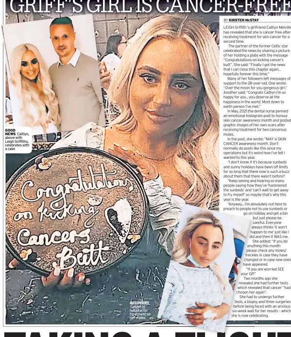  ?? ?? GOOD NEWS Caitlyn, above with Leigh Griffiths, celebrates with a cake
RECOVERY
Caitlyn in hospital for treatment on her moles