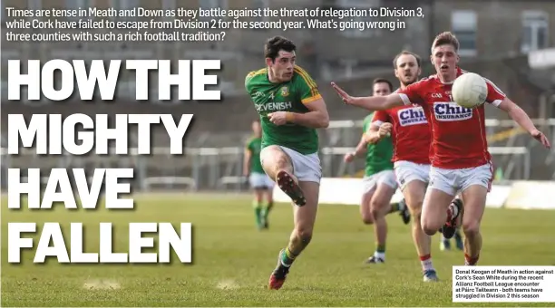  ??  ?? Donal Keogan of Meath in action against Cork’s Sean White during the recent Allianz Football League encounter at Páirc Tailteann - both teams have struggled in Division 2 this season