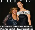  ??  ?? Kurz vor dem Drama: Tina Turner am Dienstag mit Roberta Armani in Paris