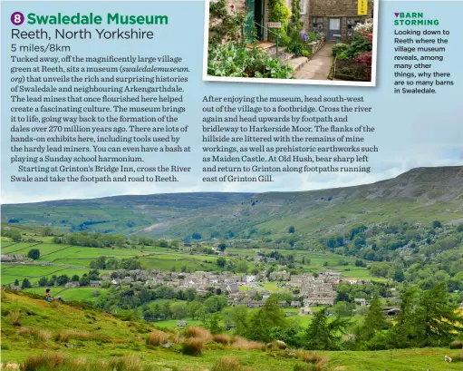  ?? ?? BARN STORMING
Looking down to Reeth where the village museum reveals, among many other things, why there are so many barns in Swaledale.