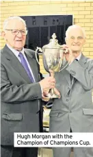  ??  ?? Hugh Morgan with the Champion of Champions Cup.