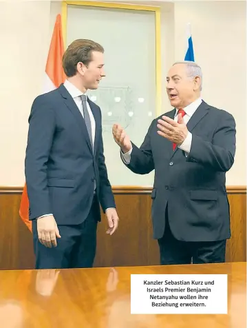  ??  ?? Kanzler Sebastian Kurz und Israels Premier Benjamin Netanyahu wollen ihre Beziehung erweitern.