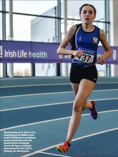  ??  ?? Niamh Brady of St. Peter’s A.C., competing in the 800m event in the U-16 Women’s combined events during the Irish Life Health Indoor Combined Events All Ages at Athlone Internatio­nal Arena, AIT in Athlone, Co. Westmeath.