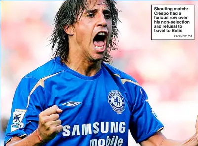 ??  ?? Shouting match: Crespo had a furious row over his non-selection and refusal to travel to Betis