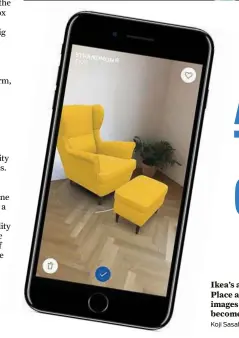  ?? Koji Sasahara \ Associated Press ?? Ikea’s augmented reality app called IKEA Place allows users to superimpos­e virtual images over real-life settings. AR will become smarter and more efficient.