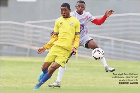  ?? PIC.KENNEDY RAMOKONE ?? Rare sight: Township Rollers and Gaborone United played a friendly match recently