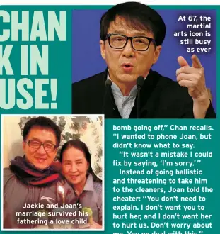  ?? ?? Jackie and Joan’s marriage survived his fathering a love child
At 67, the
martial arts icon is still busy
as ever