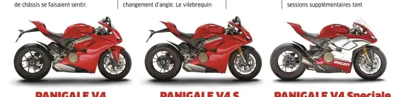  ??  ?? PANIGALE V4 PANIGALE V4 S PANIGALE V4 Speciale 22 490 € 27 990 € (modèle essayé) 39 900 €